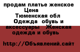 продам платье женское  › Цена ­ 1 000 - Тюменская обл. Одежда, обувь и аксессуары » Женская одежда и обувь   
